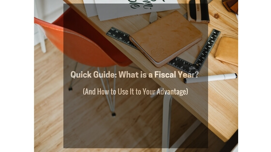Quick Guide: What is a Fiscal Year? (And How to Use It to Your Advantage)